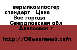 вермикомпостер  стандарт › Цена ­ 4 000 - Все города  »    . Свердловская обл.,Алапаевск г.